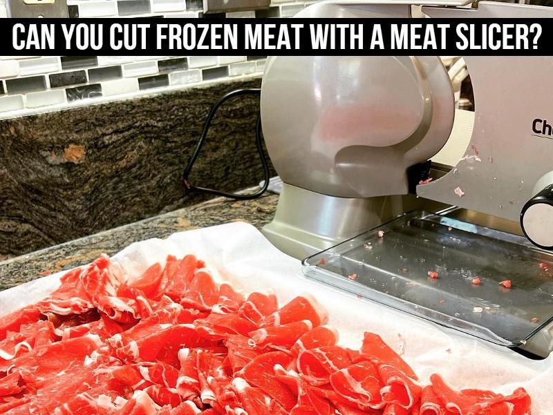 Can You Cut Frozen Meat With A Meat Slicer