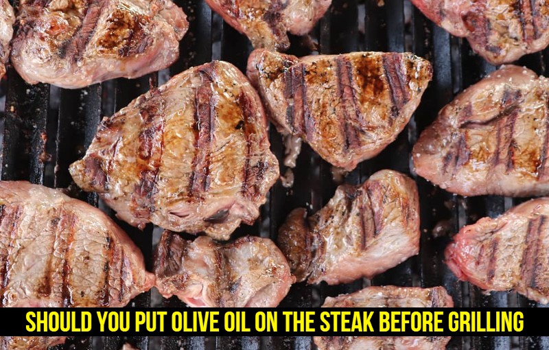 Should You Put Olive Oil On The Steak Before Grilling